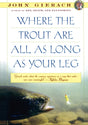 Where the Trout are All as Long as your Leg by John Gierach Books