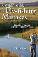 A Guide's Guide To Fly Fishing Mistakes: Common Problems and How to Correct Them by Sara Low Books