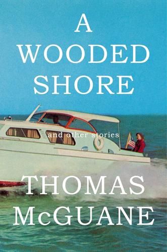A Wooded Shore By Thomas McGuane Books