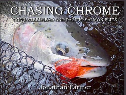 Chasing Chrome Tying Steelhead and Pacific Salmon Flies By Jonathan Farmer Books