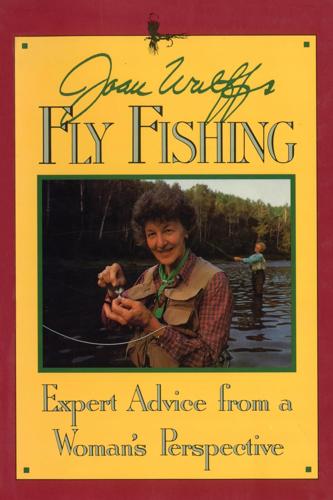 Joan Wulff Fly Fishing Expert Advice from a Woman's Perspective by Wulff Books