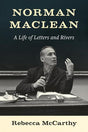 Norman Maclean A Life of Letters and Rivers Books