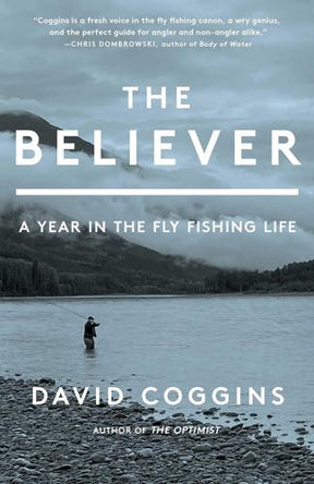 The Believer: A year in the fly fishing life by David Coggins Books