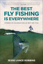 The Best Fly Fishing is Everywhere by Jesse Lance Robbins Books