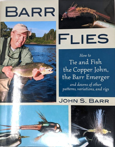 Barr's Flies: How to Tie and Fish the Copper John, the Barr Emerger, and Dozens of Other Patterns, Variations and Rigs by John S. Barr Books
