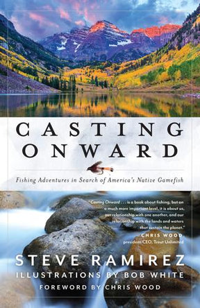Casting Onward: Fishing Adventures in Search of America's Native Gamefish by Steve Ramirez, Bob White (Illustrator) Books