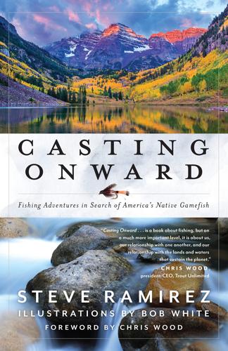Casting Onward: Fishing Adventures in Search of America's Native Gamefish by Steve Ramirez, Bob White (Illustrator) Books