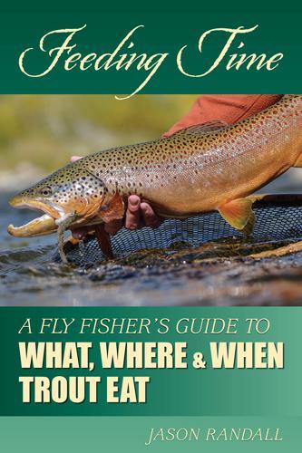 Feeding Time: A Fly Fisher's Guide to What, Where, and When Trout Eat by Jason Randall Books