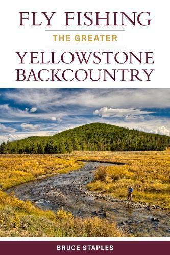 Fly Fishing the Greater Yellowstone Backcountry by Bruce Staples Books