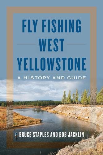 Fly Fishing West Yellowstone: A History and Guide by Bruce Staples and Bob Jacklin Books