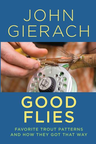 Good Flies: Favorite Trout Patterns and How They Got That Way by John Gierach Books