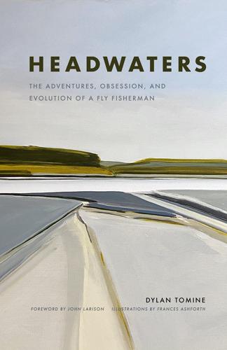 Headwaters: The Adventures, Obsession and Evolution of a Fly Fisherman by Dylan Tomine Books