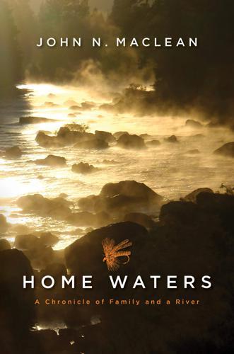 Home Waters: A Chronicle of Family and a River by John Maclean Books