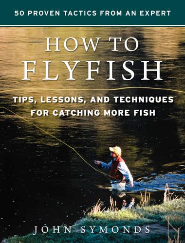 How to Fly Fish: Tips, Lessons and Techniques for Catching More Fish by John Symonds Books