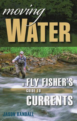 Moving Water: A Fly Fisher's Guide to Currents by Jason Randall Books