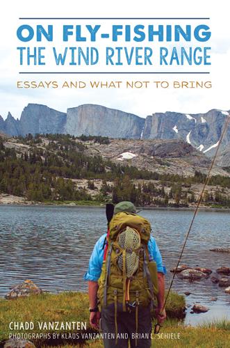 On Fly Fishing the Wind River Range by Chadd VanZanten Books