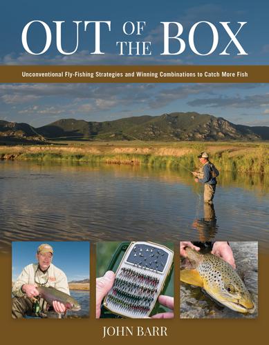 Out of the Box: Unconventional Fly Fishing Strategies and Winning Combinations to Catch More Fish by John Barr Books