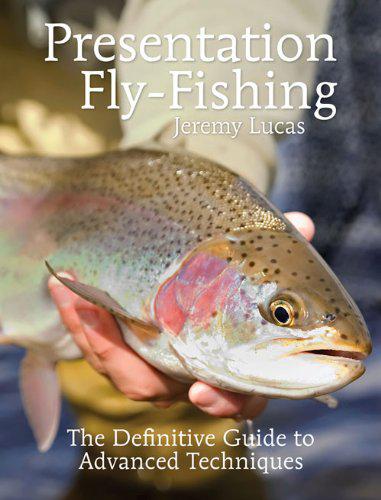 Presentation Fly Fishing: The Definitive Guide to Advanced Techniques by Jeremy Lucas Books