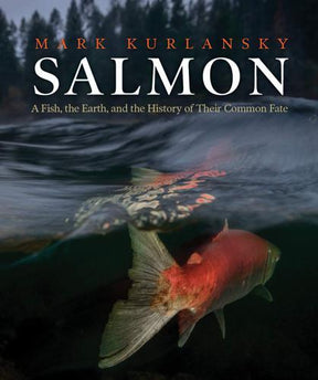 Salmon: A Fish, the Earth, and the History Of Their Common Fate by Mark Kurlansky Books