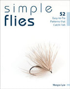 Simple Flies: 52 Easy-to-Tie Patterns that Catch Fish by Morgan Lyle Books