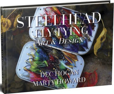 Steelhead Fly Tying Art And Design By Dec Hogan Marty Howard