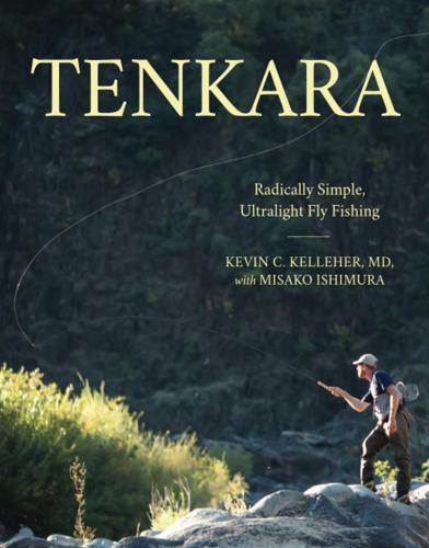 Tenkara: Radically Simple, Ultralight Fly Fishing by Kevin Kelleher, M.D. Books