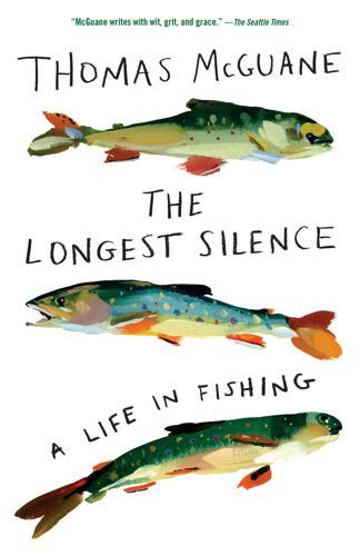 The Longest Silence: A Life In Fishing by Thomas McGuane Books