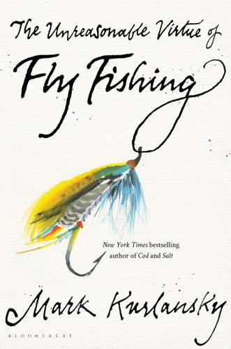 The Unreasonable Virtue of Fly Fishing by Mark Kurlansky Books