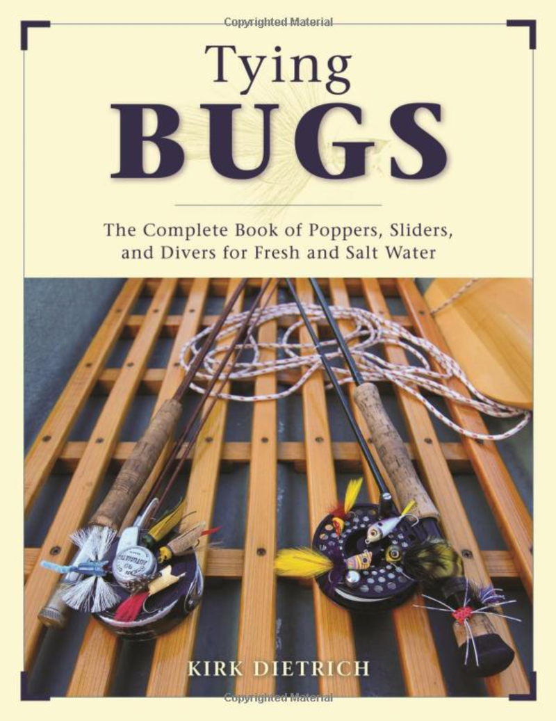 Tying Bugs: The Complete Guide to Poppers, Sliders and Divers for Fresh and Salt Water by Kirk Dietrich Books