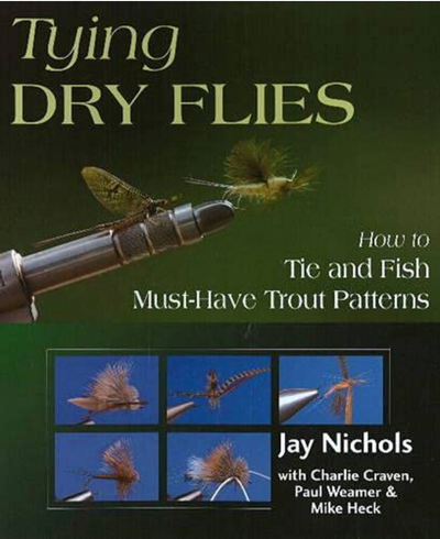 Tying Dry Flies: How to Tie and Fish Must-Have Trout Patterns by Jay Nichols Books